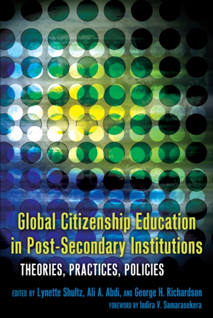 Global Citizenship Education in Post-Secondary Institutions : Theories, Practices, Policies- Foreword by Indira V. Samarasekera, Hardback Book