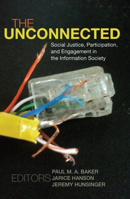 The Unconnected : Social Justice, Participation, and Engagement in the Information Society, Hardback Book