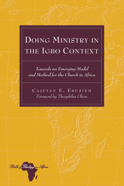 Doing Ministry in the Igbo Context : Towards an Emerging Model and Method for the Church in Africa- Foreword by Theophilus Okere, Hardback Book