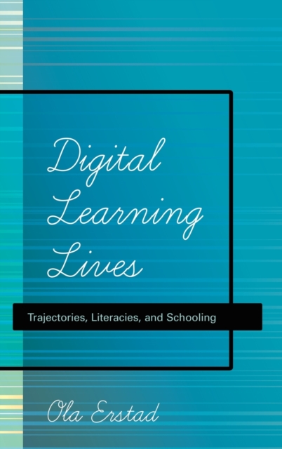 Digital Learning Lives : Trajectories, Literacies, and Schooling, Hardback Book