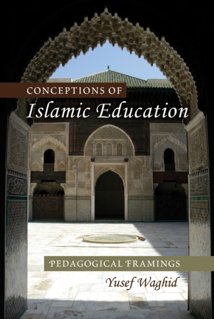 Conceptions of Islamic Education : Pedagogical Framings, Paperback / softback Book