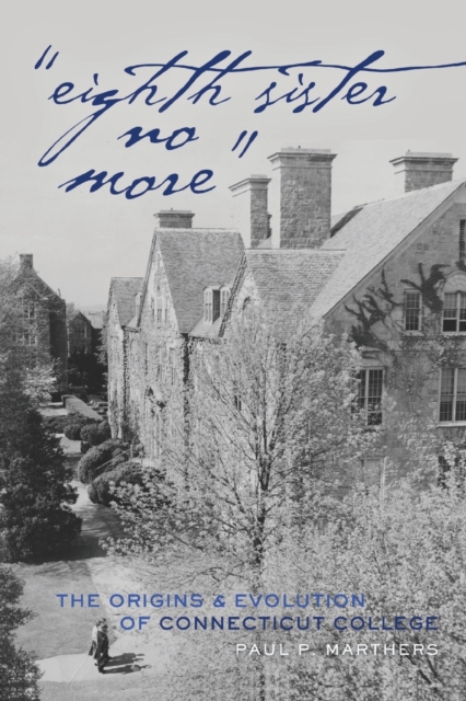 "Eighth Sister No More" : The Origins and Evolution of Connecticut College, Paperback / softback Book