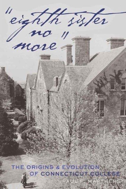 «Eighth Sister No More» : The Origins and Evolution of Connecticut College, Hardback Book