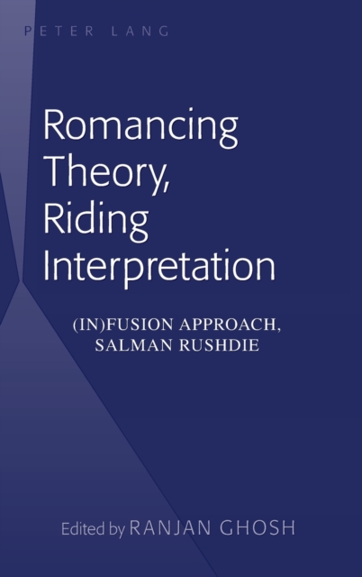 Romancing Theory, Riding Interpretation : (In)fusion Approach, Salman Rushdie, Hardback Book