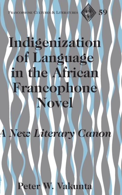 Indigenization of Language in the African Francophone Novel : A New Literary Canon, Hardback Book