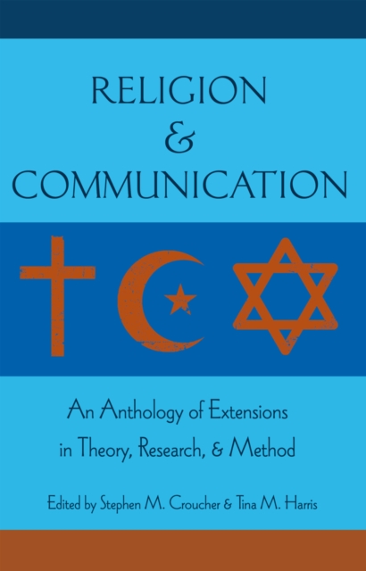 Religion and Communication : An Anthology of Extensions in Theory, Research, and Method, Hardback Book