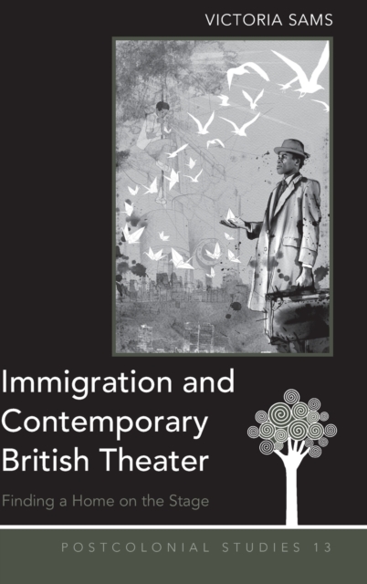Immigration and Contemporary British Theater : Finding a Home on the Stage, Hardback Book