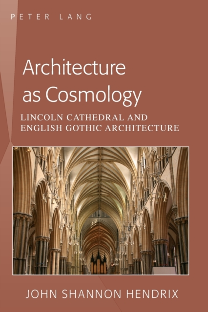 Architecture as Cosmology : Lincoln Cathedral and English Gothic Architecture, Paperback / softback Book