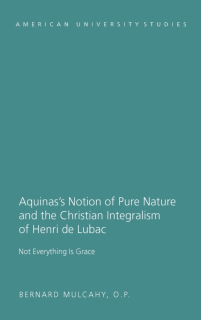 Aquinas's Notion of Pure Nature and the Christian Integralism of Henri de Lubac : Not Everything is Grace, Hardback Book