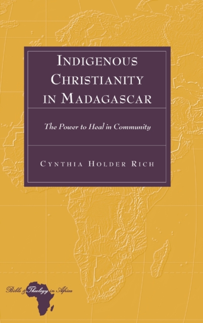 Indigenous Christianity in Madagascar : The Power to Heal in Community, Hardback Book