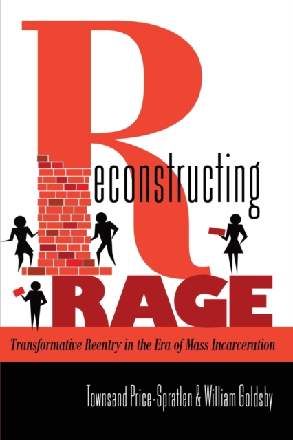 Reconstructing Rage : Transformative Reentry in the Era of Mass Incarceration, Paperback / softback Book