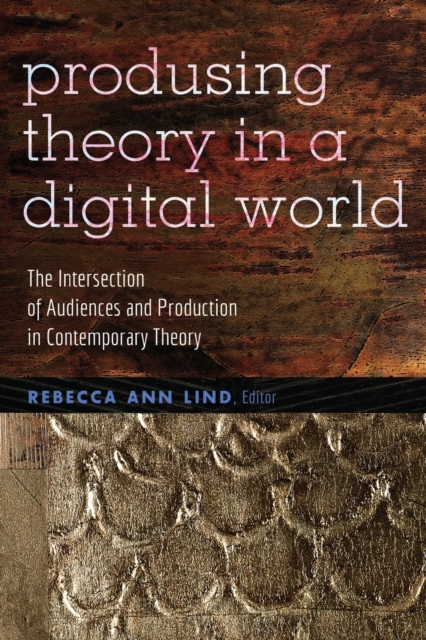 Producing Theory in a Digital World : The Intersection of Audiences and Production in Contemporary Theory, Paperback / softback Book