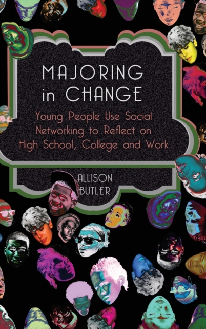 Majoring in Change : Young People Use Social networking to reflect on High School, College and Work, Hardback Book