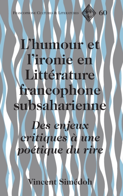 L'Humour et L'ironie en Litterature Francophone Subsaharienne : Des Enjeux Critiques a une Poetique du Rire, Hardback Book