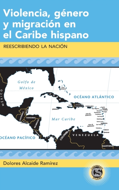 Violencia, Genero y Migracion en el Caribe Hispano : Reescribiendo la Nacion, Hardback Book