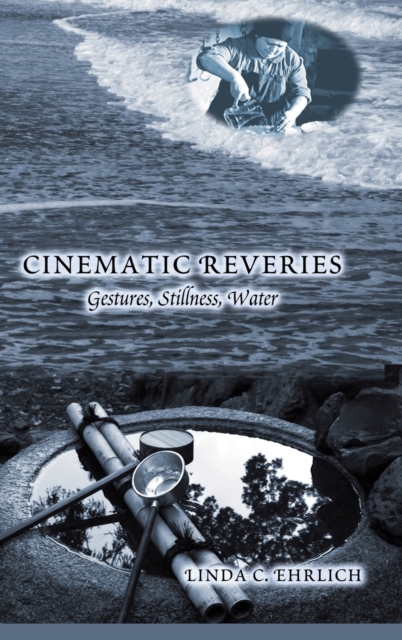 Cinematic Reveries : Gestures, Stillness, Water, Hardback Book