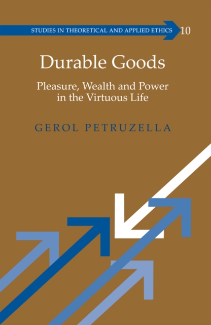 Durable Goods : Pleasure, Wealth and Power in the Virtuous Life, Hardback Book