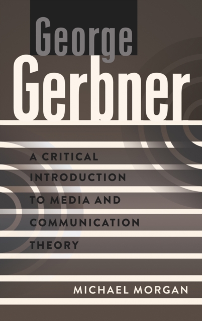 George Gerbner : A Critical Introduction to Media and Communication Theory, Hardback Book