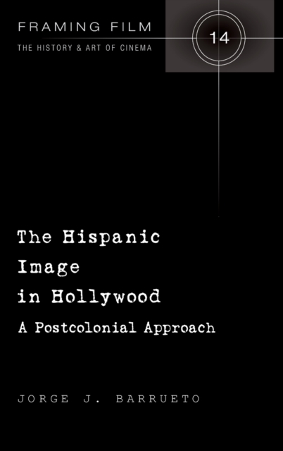 The Hispanic Image in Hollywood : A Postcolonial Approach, Hardback Book