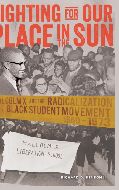 Fighting for Our Place in the Sun : Malcolm X and the Radicalization of the Black Student Movement 1960-1973, Hardback Book