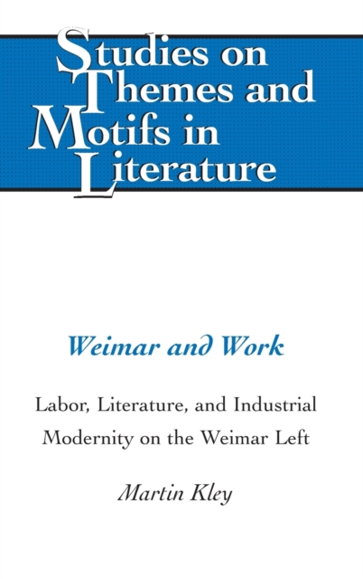 Weimar and Work : Labor, Literature, and Industrial Modernity on the Weimar Left, Hardback Book