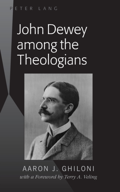 John Dewey among the Theologians : with a Foreword by Terry A. Veling, Hardback Book