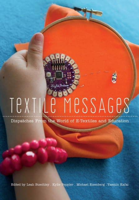 Textile Messages : Dispatches From the World of E-Textiles and Education, Paperback / softback Book