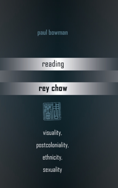 Reading Rey Chow : Visuality, Postcoloniality, Ethnicity, Sexuality, Hardback Book