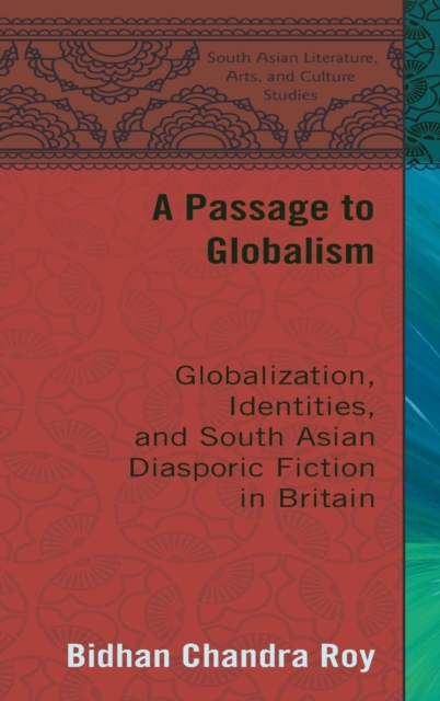 A Passage to Globalism : Globalization, Identities, and South Asian Diasporic Fiction in Britain, Hardback Book
