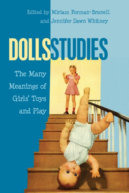 Dolls Studies : The Many Meanings of Girls’ Toys and Play, Paperback / softback Book