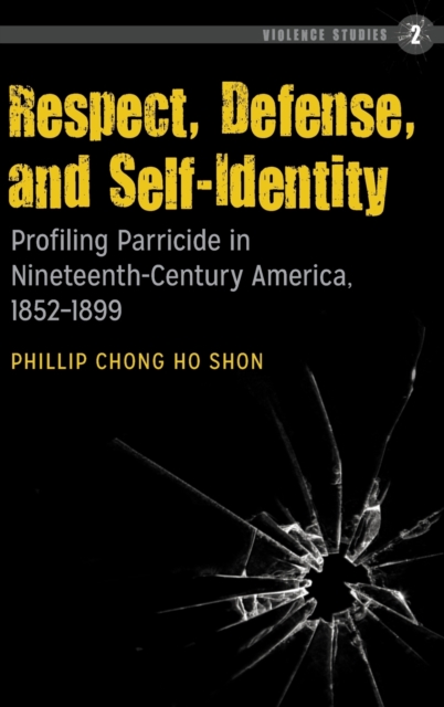 Respect, Defense, and Self-Identity : Profiling Parricide in Nineteenth-Century America, 1852-1899, Hardback Book