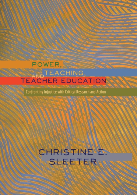 Power, Teaching, and Teacher Education : Confronting Injustice with Critical Research and Action, Paperback / softback Book
