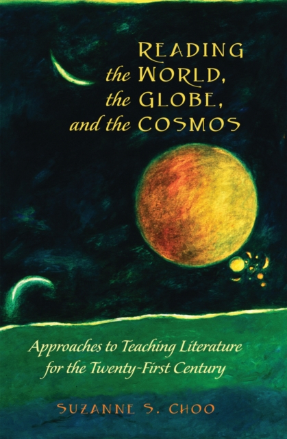 Reading the World, the Globe, and the Cosmos : Approaches to Teaching Literature for the Twenty-First Century, Hardback Book