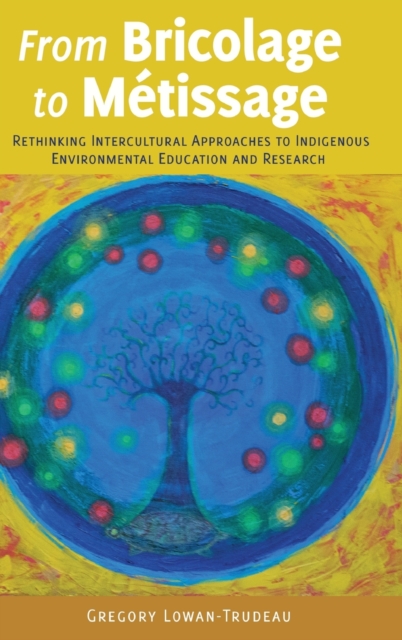 From Bricolage to Metissage : Rethinking Intercultural Approaches to Indigenous Environmental Education and Research, Hardback Book