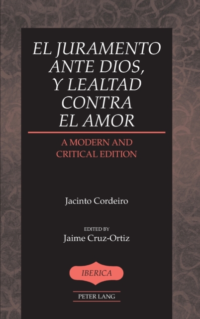 El juramento ante Dios, y lealtad contra el amor : A Modern and Critical Edition- Edited by Jaime Cruz-Ortiz, Hardback Book