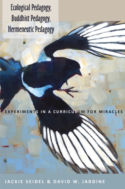 Ecological Pedagogy, Buddhist Pedagogy, Hermeneutic Pedagogy : Experiments in a Curriculum for Miracles, Paperback / softback Book