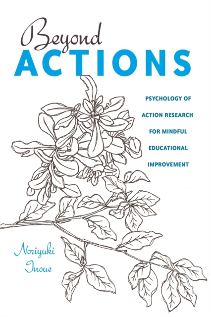 Beyond Actions : Psychology of Action Research for Mindful Educational Improvement, Paperback / softback Book