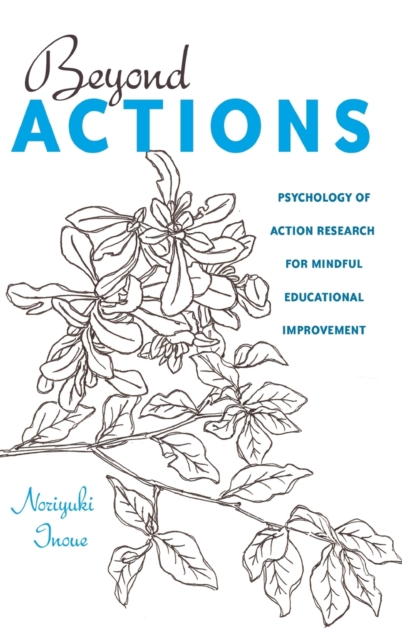 Beyond Actions : Psychology of Action Research for Mindful Educational Improvement, Hardback Book