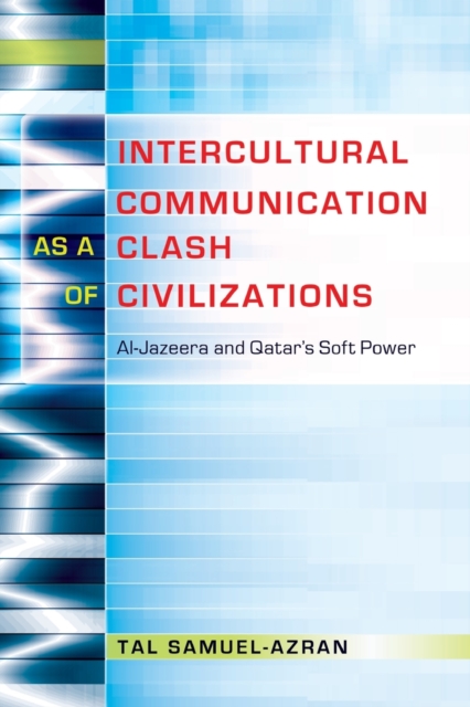 Intercultural Communication as a Clash of Civilizations : Al-Jazeera and Qatar’s Soft Power, Paperback / softback Book