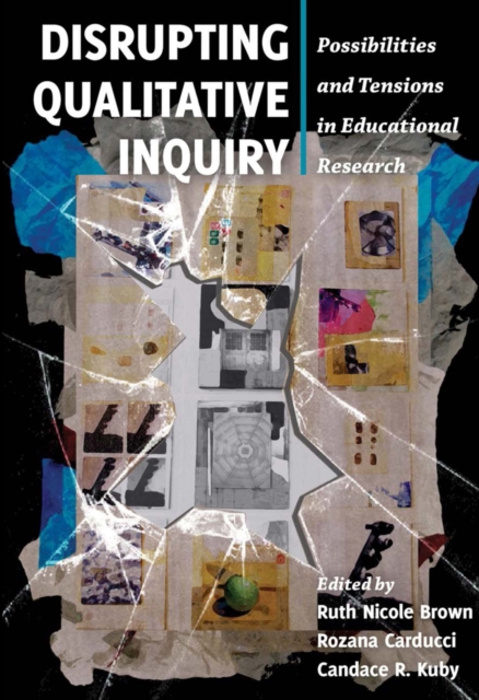 Disrupting Qualitative Inquiry : Possibilities and Tensions in Educational Research, Hardback Book