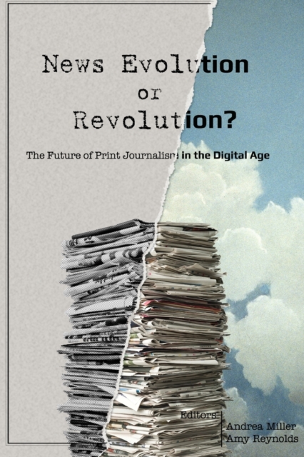 News Evolution or Revolution? : The Future of Print Journalism in the Digital Age, Paperback / softback Book