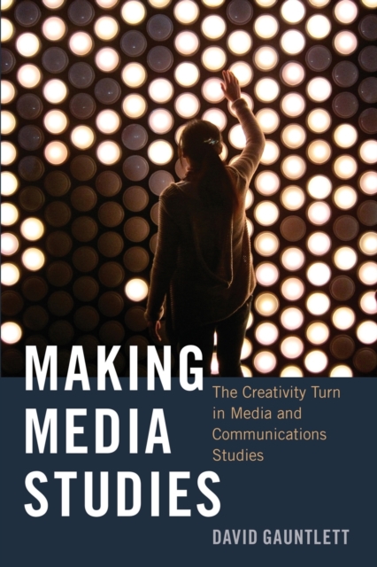 Making Media Studies : The Creativity Turn in Media and Communications Studies, Paperback / softback Book