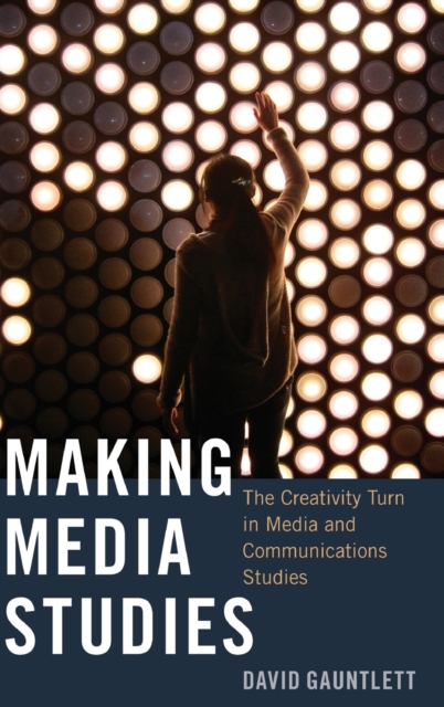 Making Media Studies : The Creativity Turn in Media and Communications Studies, Hardback Book