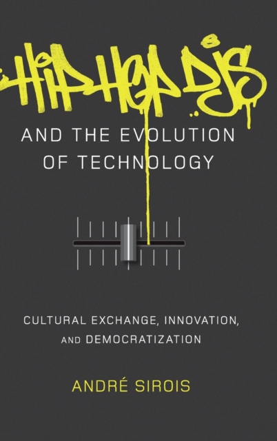 Hip Hop DJs and the Evolution of Technology : Cultural Exchange, Innovation, and Democratization, Hardback Book