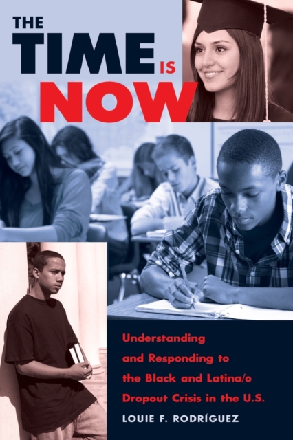 The Time Is Now : Understanding and Responding to the Black and Latina/o Dropout Crisis in the U.S., Paperback / softback Book