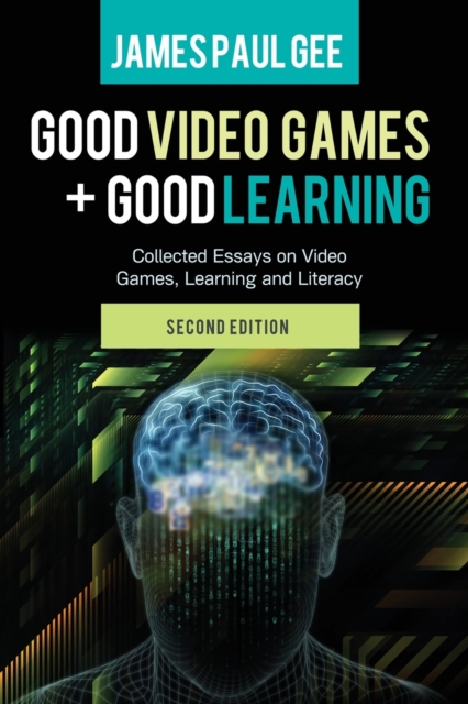 Good Video Games and Good Learning : Collected Essays on Video Games, Learning and Literacy, 2nd Edition, Paperback / softback Book