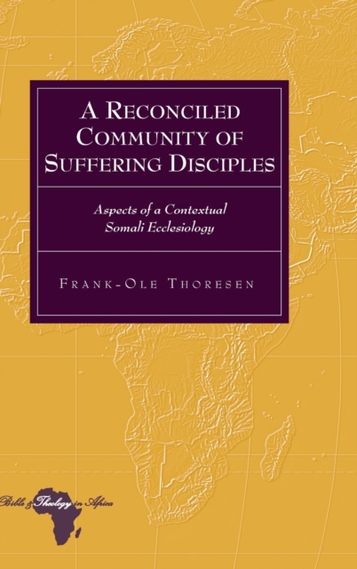 A Reconciled Community of Suffering Disciples : Aspects of a Contextual Somali Ecclesiology, Hardback Book