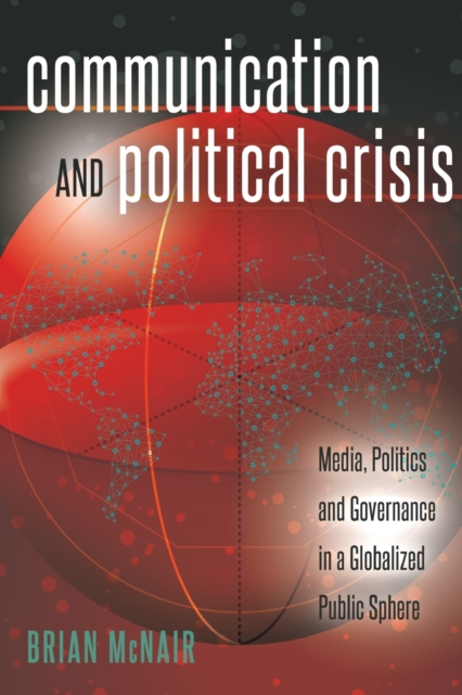 Communication and Political Crisis : Media, Politics and Governance in a Globalized Public Sphere, Paperback / softback Book