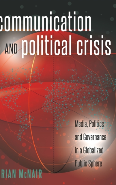Communication and Political Crisis : Media, Politics and Governance in a Globalized Public Sphere, Hardback Book