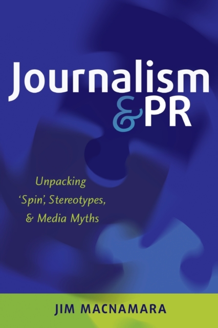 Journalism and PR : Unpacking ‘Spin’, Stereotypes, and Media Myths, Paperback / softback Book